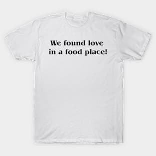 we found love in a food place T-Shirt